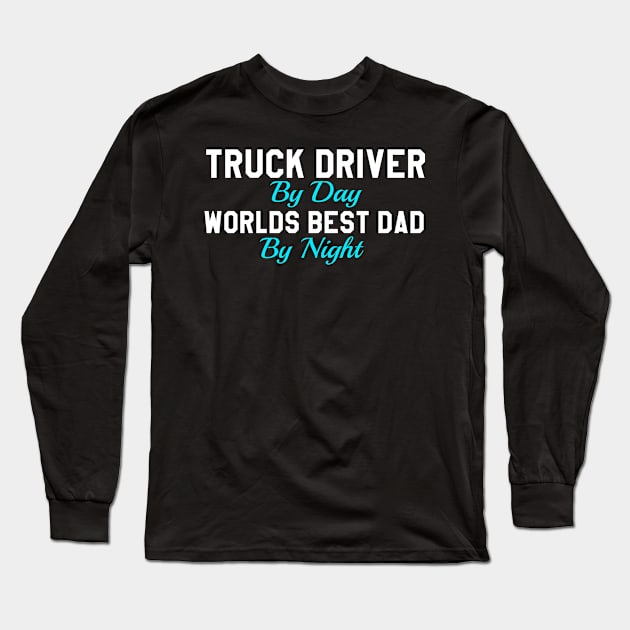 Truck Driver By day, Worlds Best Dad by night Long Sleeve T-Shirt by GreenCowLand